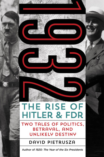 1932: the rise of Hitler and FDR -- two tales of politics, betrayal, and unlikely destiny