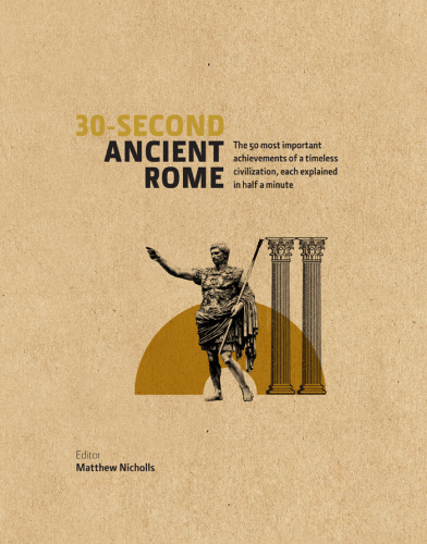 30-second ancient Rome: the 50 most important achievements of a timeless civilization, each explained in half a minute