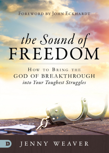 The sound of freedom: how to bring the God of the breakthrough into your toughest struggles