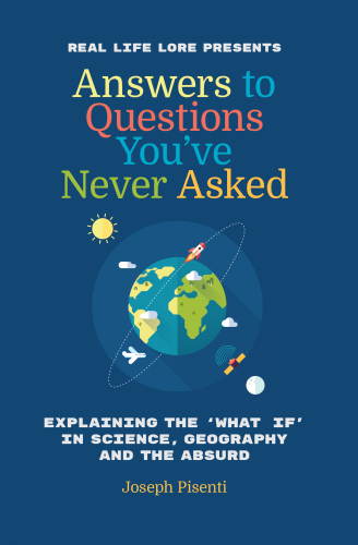 Answers To Questions You'Ve Never Asked;Explaining The What If In Science, Geography And The Absurd