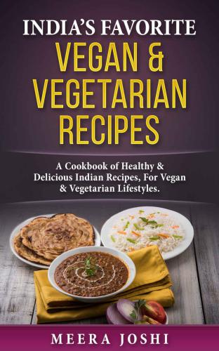 Indias Favorite Vegan & Vegetarian Recipes: A Cookbook of Healthy & Delicious Indian Recipes for Vegan & Vegetarian Lifestyles
