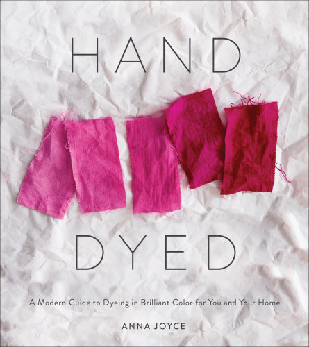 Hand dyed: a modern guide to dyeing in brilliant color for you and your home