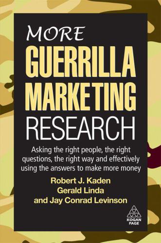 More guerrilla marketing research: asking the right people, the right questions, the right way and effectively using the answers to make more money