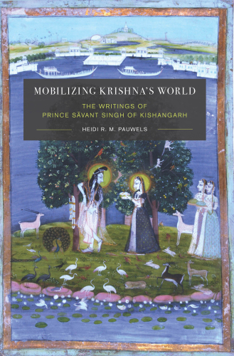 Mobilizing Krishna's World: the Writings of Prince S Vant Singh of Kishangarh