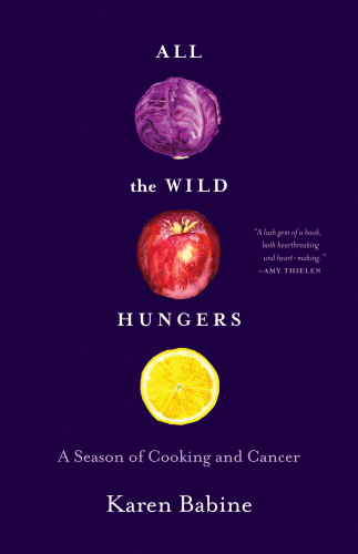 All the wild hungers: a season of cooking and cancer