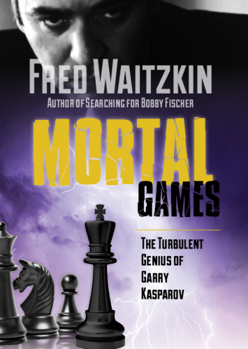 Mortal Games: the Turbulent Genius of Garry Kasparov