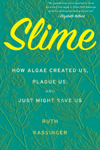 SLIME: how algae created us, plague us, and just might save us