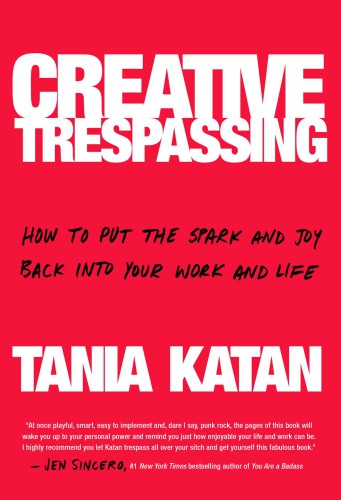 Creative trespassing: how to boldly sneak creativity and imagination into even the most humdrum job to be more inspired, innovative, and energized in our work and lives
