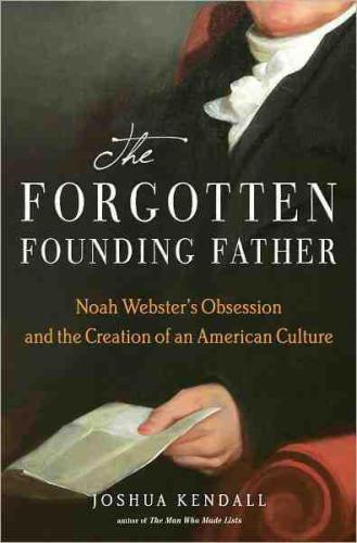 The forgotten founding father Noah Webster's obsession and the creation of an American culture