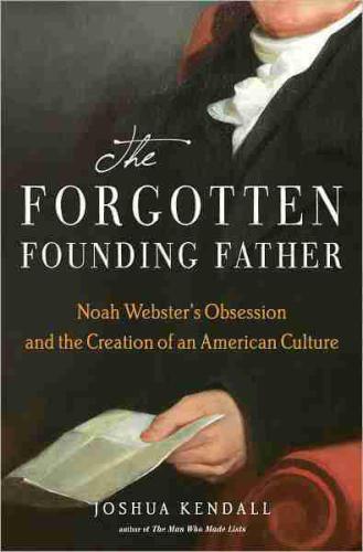 The forgotten founding father Noah Webster's obsession and the creation of an American culture