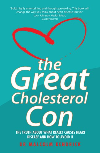 The Great Cholesterol Con: the Truth About What Really Causes Heart Disease and How to Avoid It