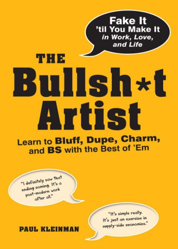 The bullsh*t artist: lear to bluff, dupe, charm, and BS with the best of 'em