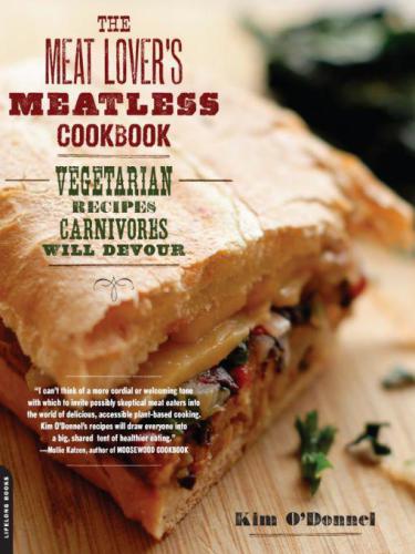 The Meat Lover's Meatless Cookbook: Vegetarian Recipes Carnivores Will Devour