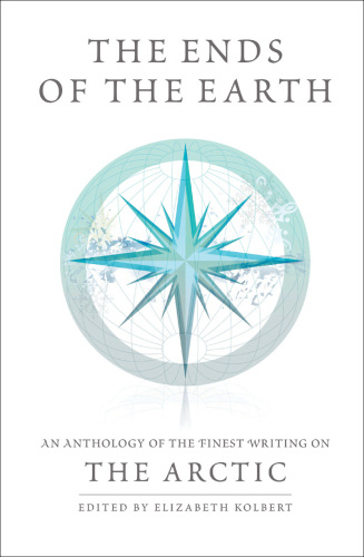 The ends of the earth: an anthology of the finest writing on the Arctic and the Antarctic: the Arctic