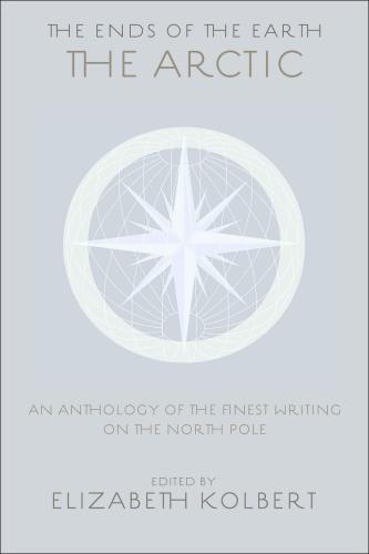 The ends of the earth: an anthology of the finest writing on the Arctic and the Antarctic: the Arctic