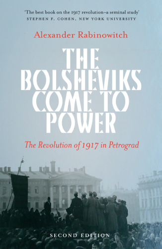 The Bolsheviks Come to Power - New Edition: the Revolution of 1917 in Petrograd