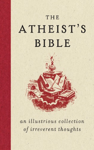 The atheist's bible: an illustrious collection of irreverent thoughts