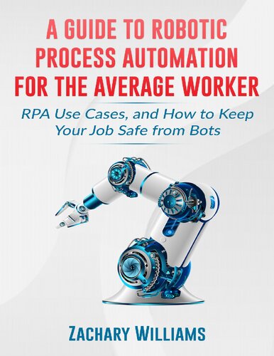 A Guide to Robotic Process Automation For the Average Worker: RPA Use Cases, and How to Keep Your Job Safe from Bots