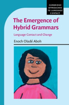 The Emergence of Hybrid Grammars: Language Contact and Change (Cambridge Approaches to Language Contact)