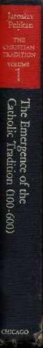The Christian Tradition: A History of the Development of Doctrine: The Emergence of the Catholic Tradition (100-600) (v. 1)