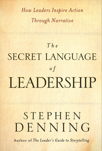 The Secret Language of Leadership: How Leaders Inspire Action Through Narrative