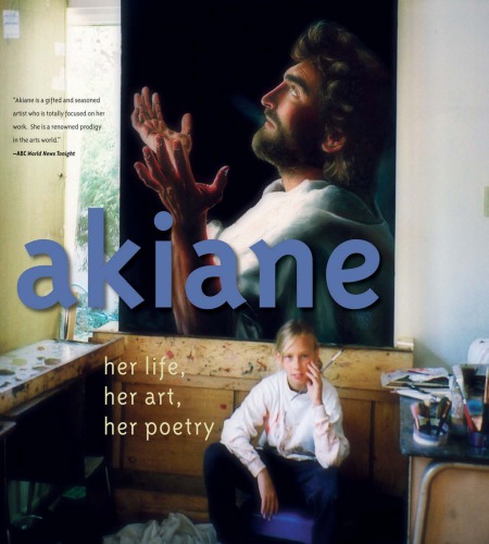 Akiane: her life, her art, her poetry