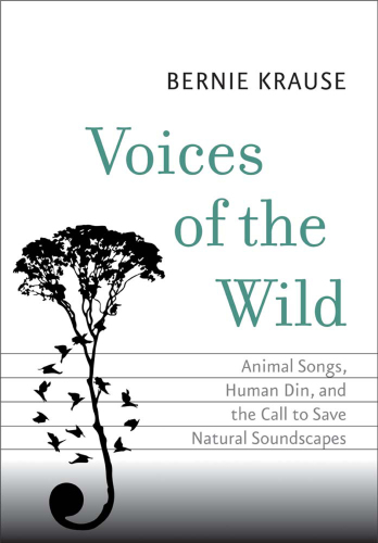 Voices of the wild: animal songs, human din, and the call to save natural soundscapes