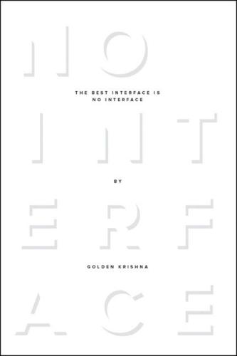 The Best Interface Is No Interface: The simple path to brilliant technology