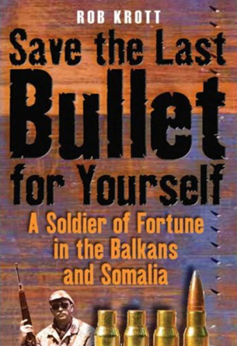 Save the last bullet for yourself: a soldier of fortune in the Balkans and Somalia