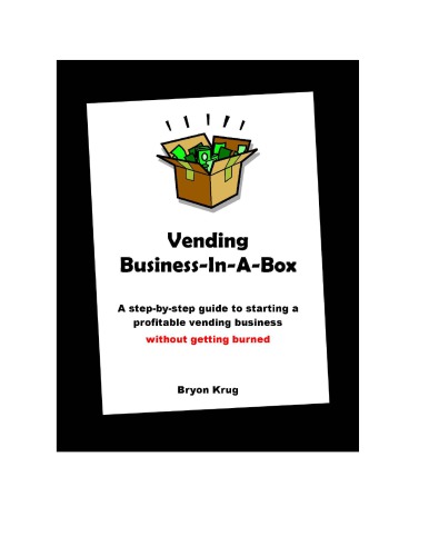 Vending business-in-a-box: a step-by-step guide to starting a profitable vending business without getting burned