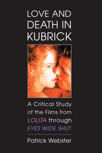 Love and death in Kubrick: a critical study of the films from Lolita through Eyes Wide Shut