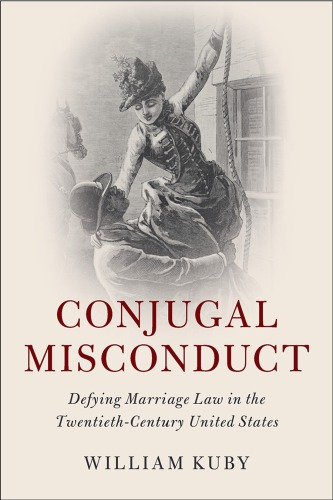 Conjugal misconduct: defying marriage law in the twentieth-century United States