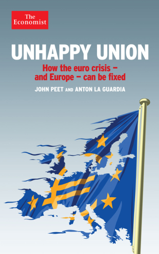 Unhappy union: how the euro crisis - and Europe - can be fixed