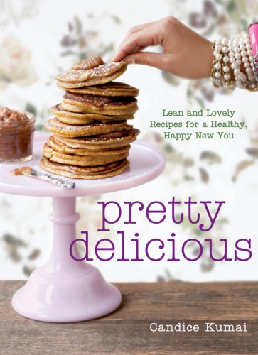 Pretty delicious: lean and lovely recipes for a healthy, happy new you