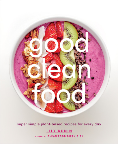 Good clean food: super simple plant-based recipes for every day