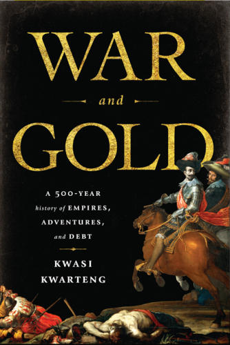 War and Gold: a Five-Hundred-Year History of Empires, Adventures, and Debt