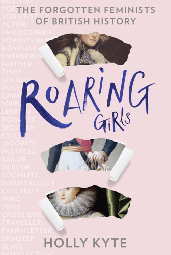 Roaring girls: the forgotten feminists of British history