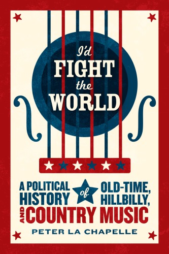 I'd fight the world. A political history of old-time, hillbilly, and country music