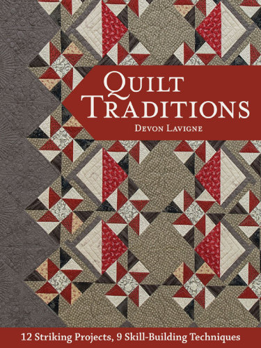 Quilt Traditions: 12 Striking Projects, 9 Skill-Building Techniques