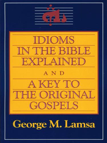Idioms in the Bible explained ; and, A key to the original Gospel