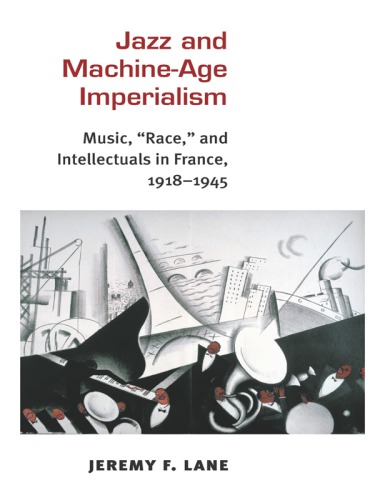 Jazz and machine-age imperialism music, 'race, ' and intellectuals in France, 1918-1945