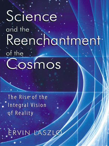 Science and the reenchantment of the cosmos: the rise of the integral vision of reality