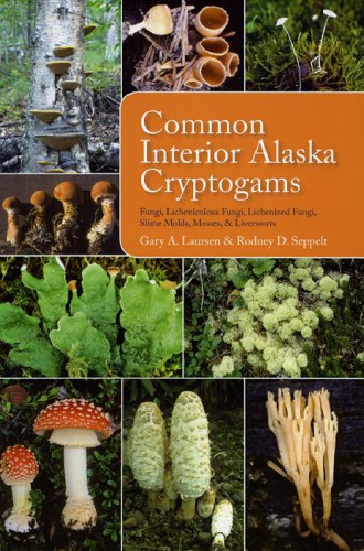 Common Interior Alaska Cryptogams Fungi, Lichenicolous Fungi, Lichenized Fungi, Slime Molds, Mosses, and Liverworts