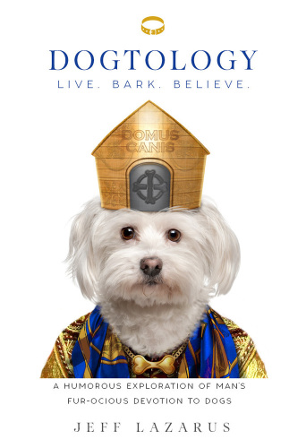 Dogtology: Live. Bark. Believe.: a humorous exploration of man's fur-ocious devotion to dog