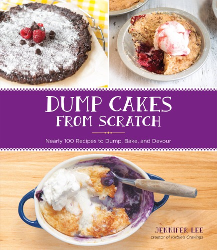 Dump cakes from scratch: nearly 100 recipes to dump, bake, and devour