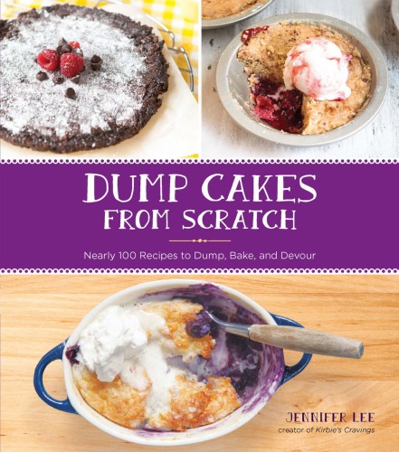Dump cakes from scratch: nearly 100 recipes to dump, bake, and devour