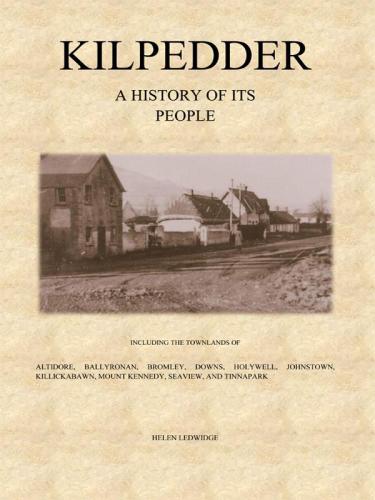 Kilpedder: a history of its people: including the surrounding townlands of Altidore, Ballyronan, Bromley, Downs, Holywell, Johnstown, Killickabawn, Mount Kennedy, Seaview, and Tinnapark