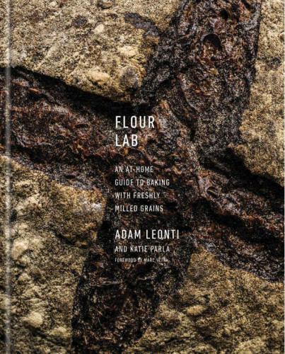 Flour lab: an at-home guide to milling grains, making flour, baking, and cooking