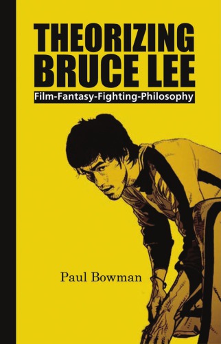 Theorizing Bruce Lee: film-fantasy-fighting-philosophy