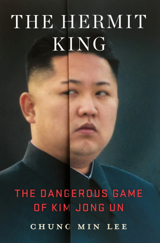 The Hermit King The Dangerous Game of Kim Johng Un